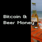 Bitcoin & Beer Money