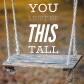 You Must Be This Tall...