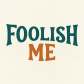Foolish Me