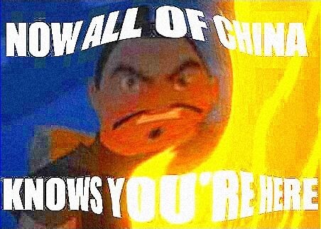 Deep-fried NOW ALL OF CHINA KNOWS YOU'RE HERE meme