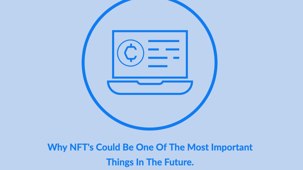 Why NFT's Could Be One Of The Most Important Things In The Future.