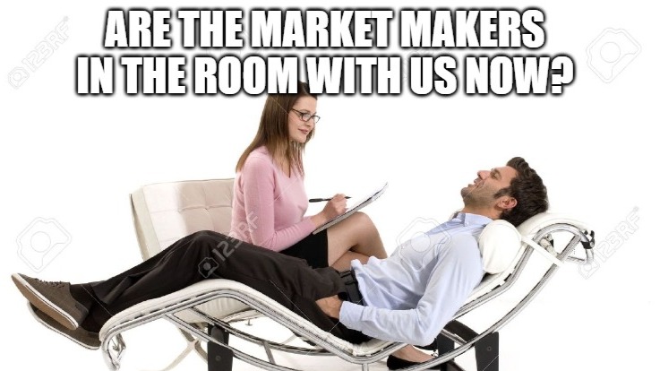Therapist asking delusional patient if the market makers are in the room with us now.