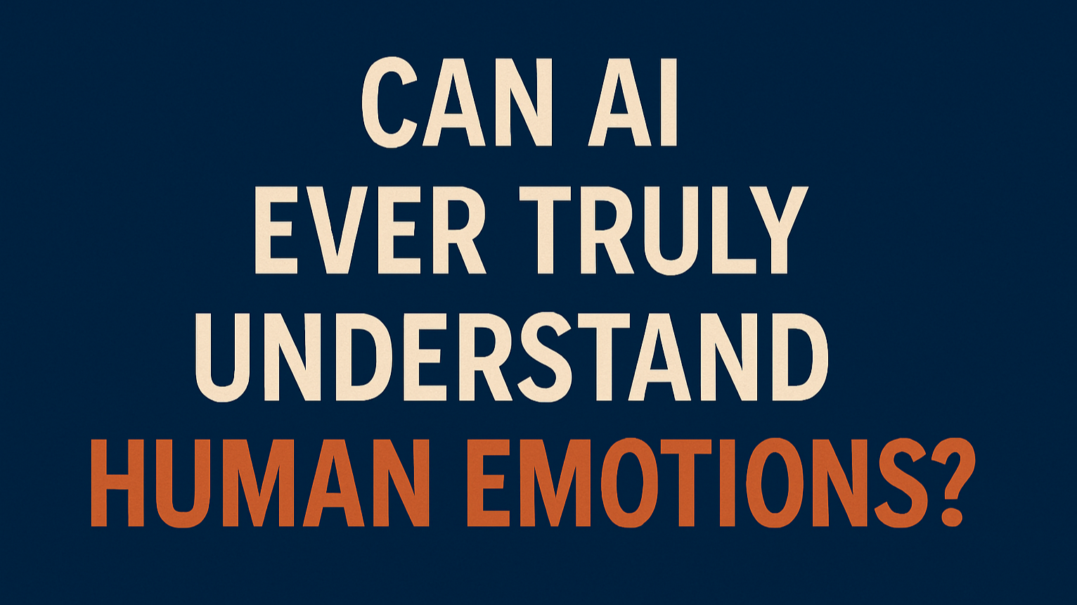 🧠 Can AI Ever Truly Understand Human Emotions?