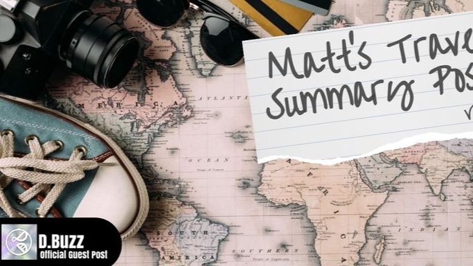 Matt's Travel Summary Post : Vol : 1 (D.Buzz Offical Guest Post)