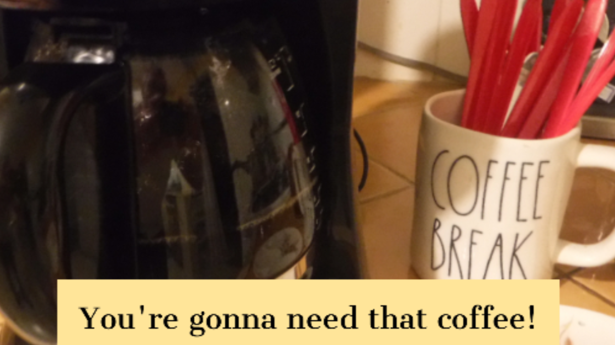 You're gonna need that coffee!