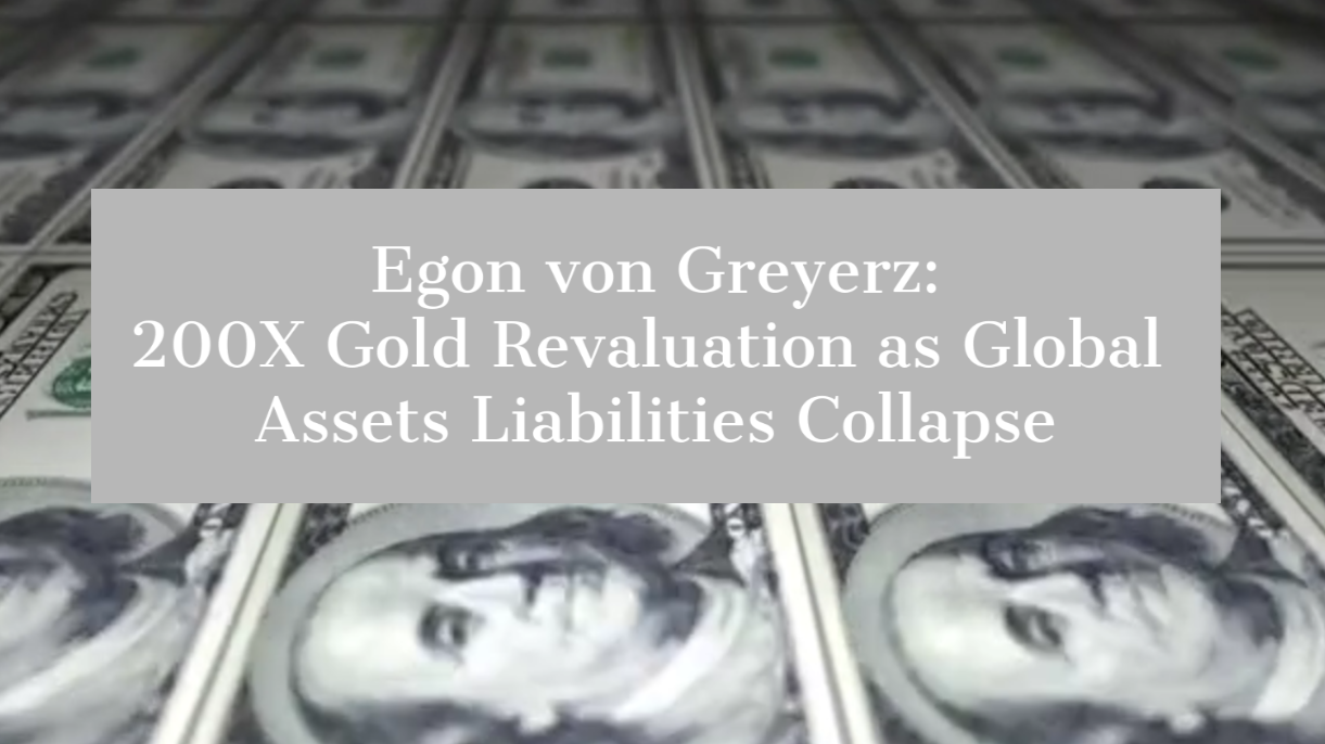 Egon von Greyerz: 200X gold revaluation as global assets, liabilities collapse.