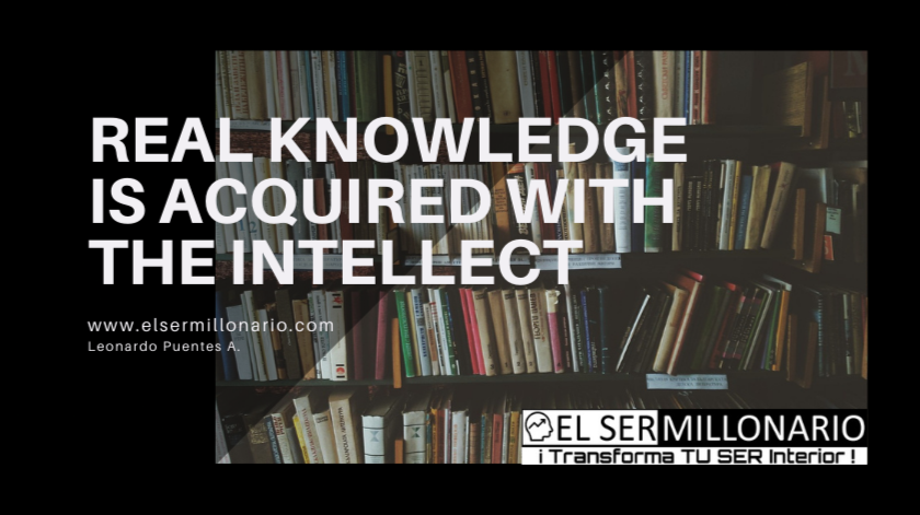 REAL KNOWLEDGE IS ACQUIRED WITH THE INTELLECT
