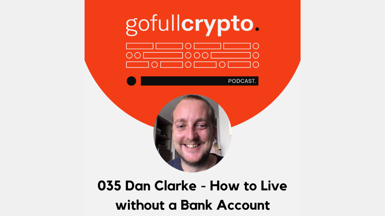 Dan Clarke - How to Live Without a Bank Account - Go Full Crypto
