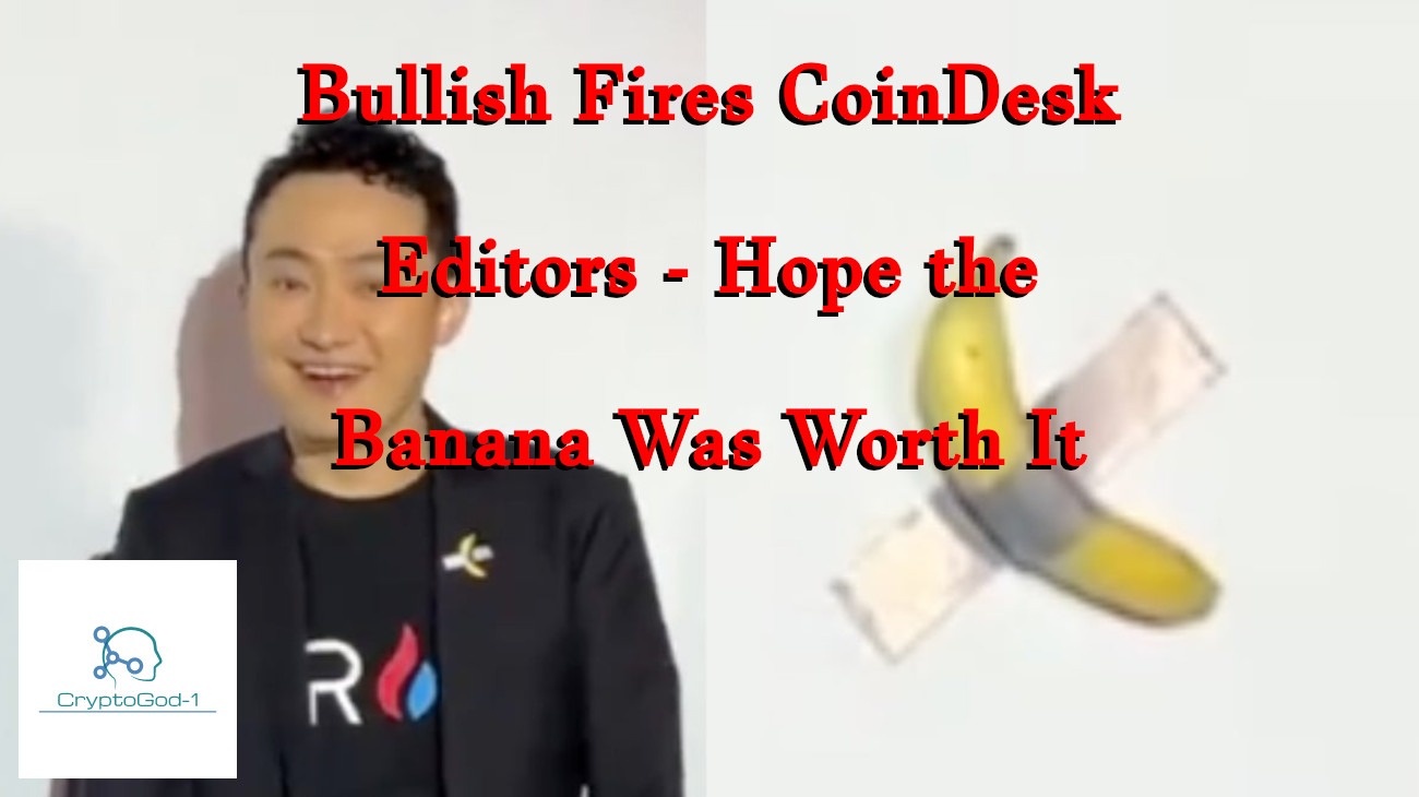 Bullish Fires CoinDesk Editors - Hope the Banana Was Worth It Justin Sun