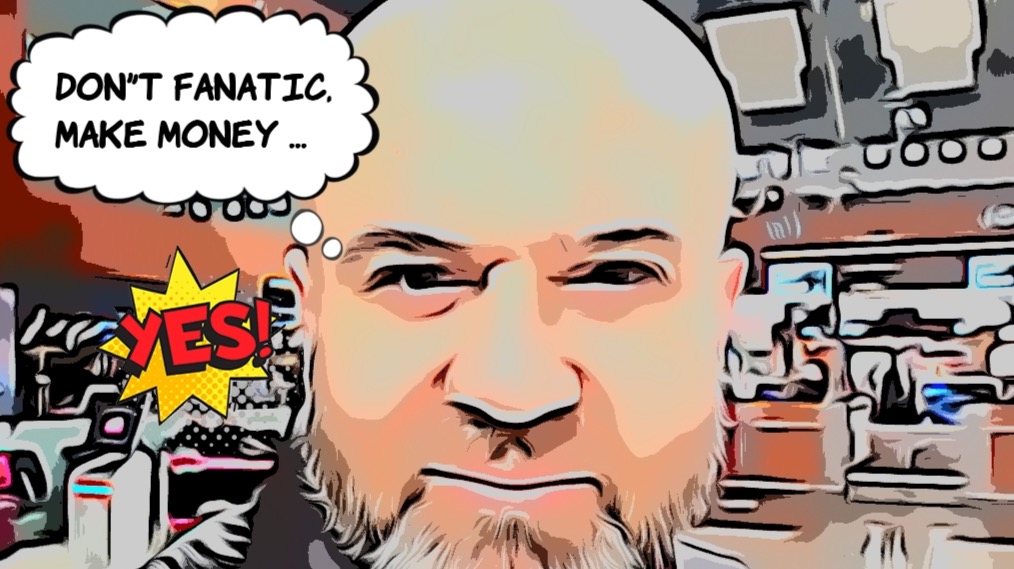 Don't Be a Fanatic, Make Money ...