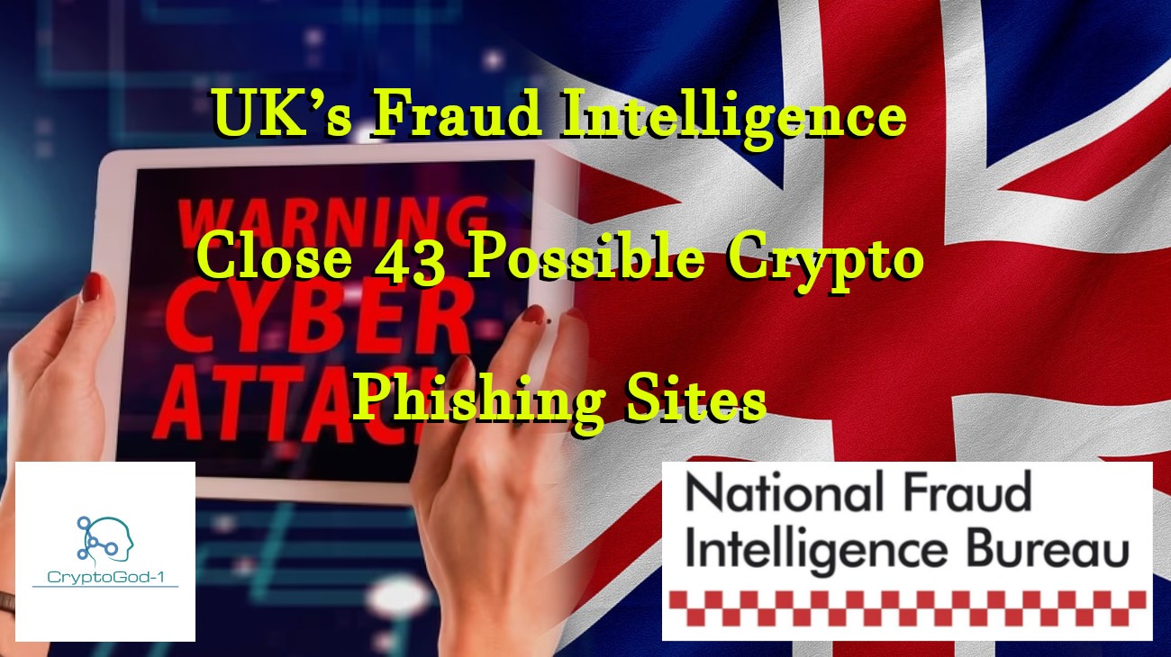 UK’s Fraud Intelligence Close 43 Possible Crypto Phishing Sites