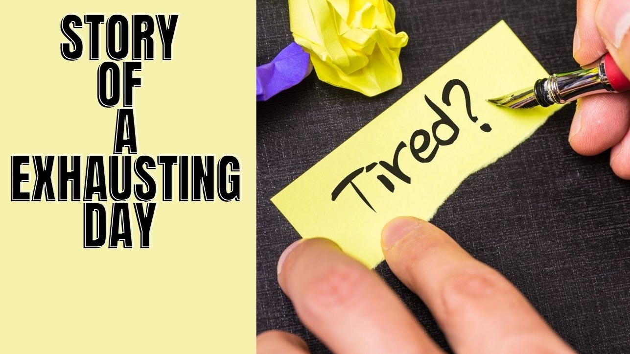 Story Of A Exhausting Day 🥵