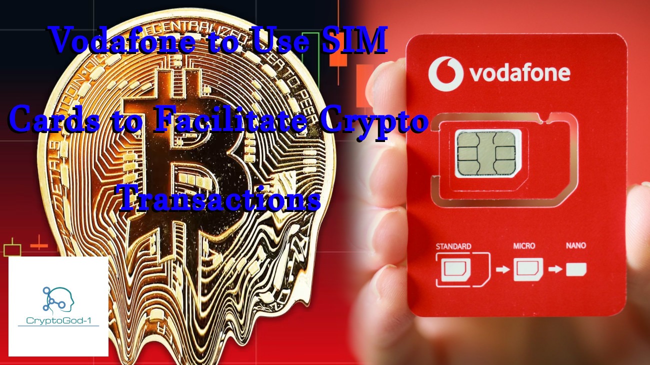 Vodafone to Use SIM Cards to Facilitate Crypto Transactions