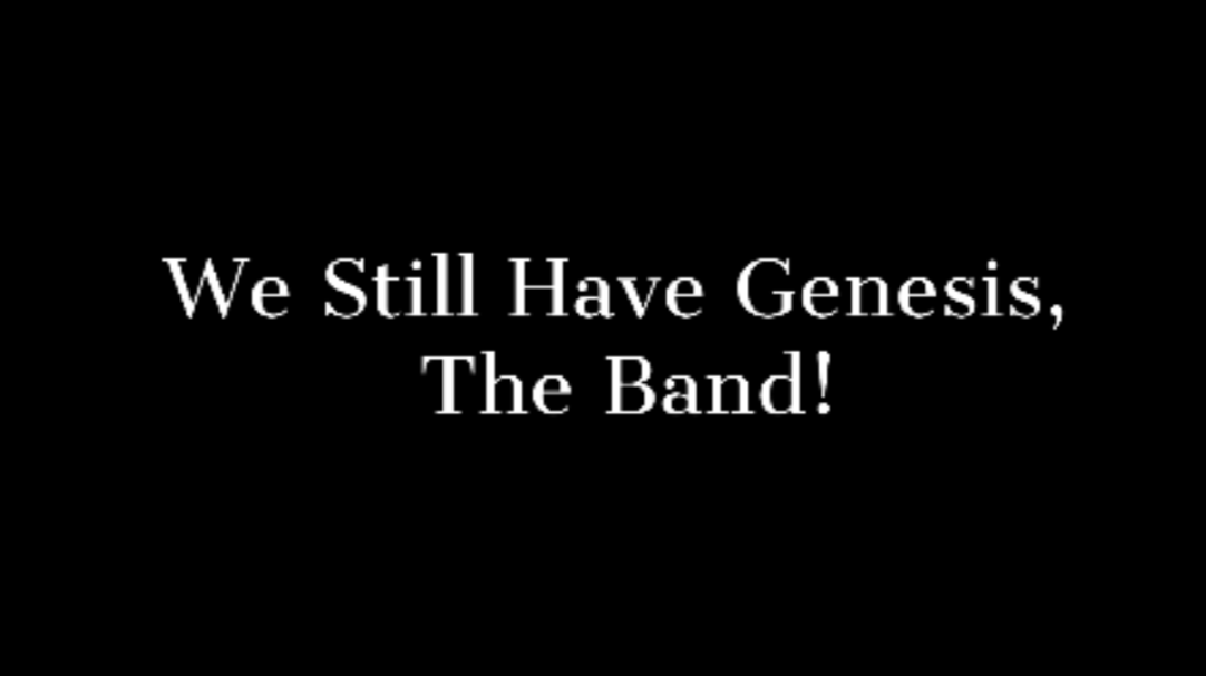 We still have Genesis, the band!