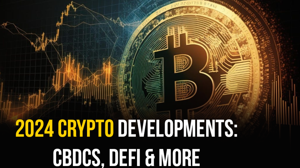 2024 Crypto Developments: CBDCs, DeFi &amp; More