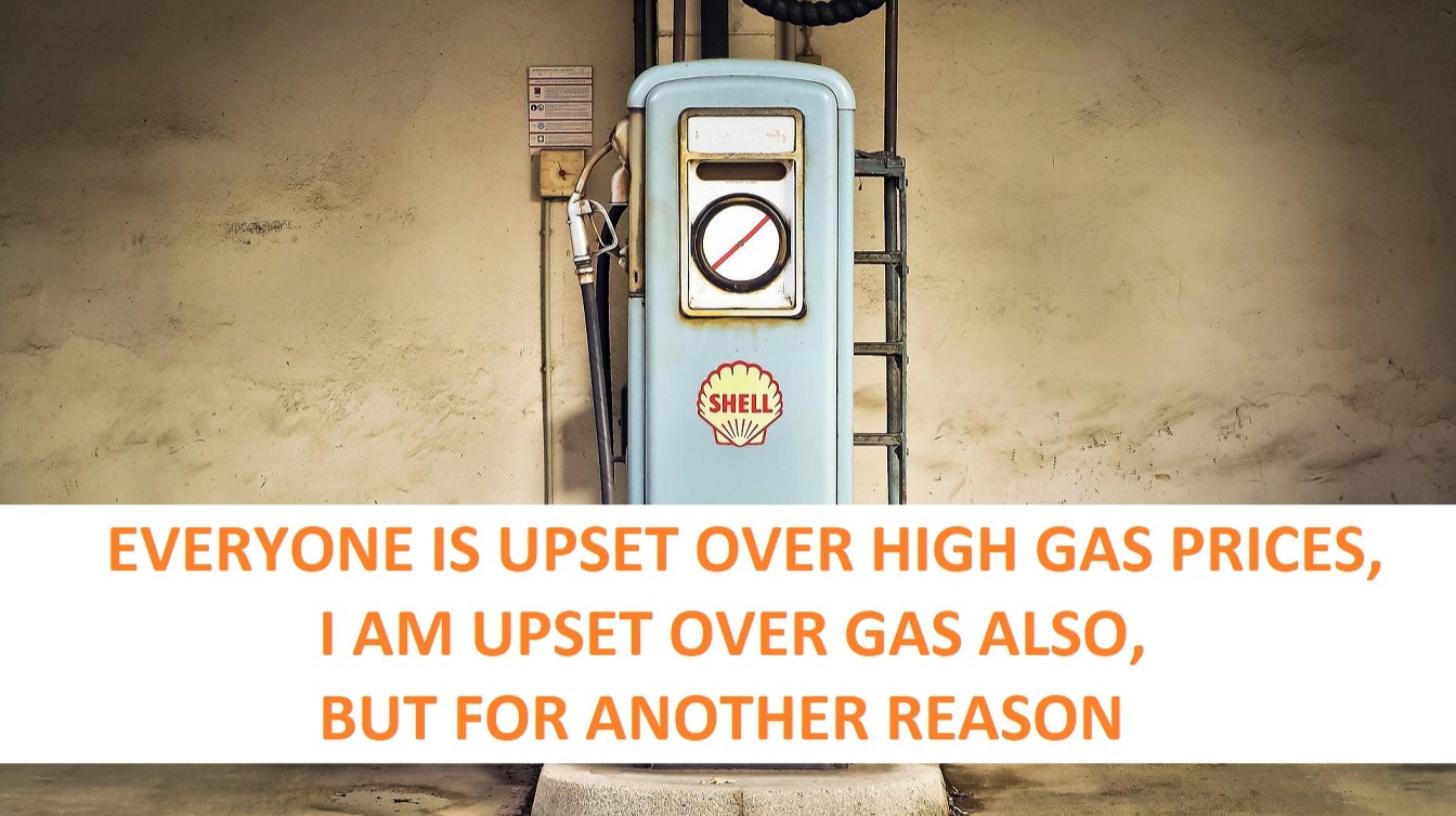 Gaspump, text: EVERYONE IS UPSET OVER HIGH GAS PRICES, I AM UPSET OVER GAS ALSO BUT FOR ANOTHER REASON