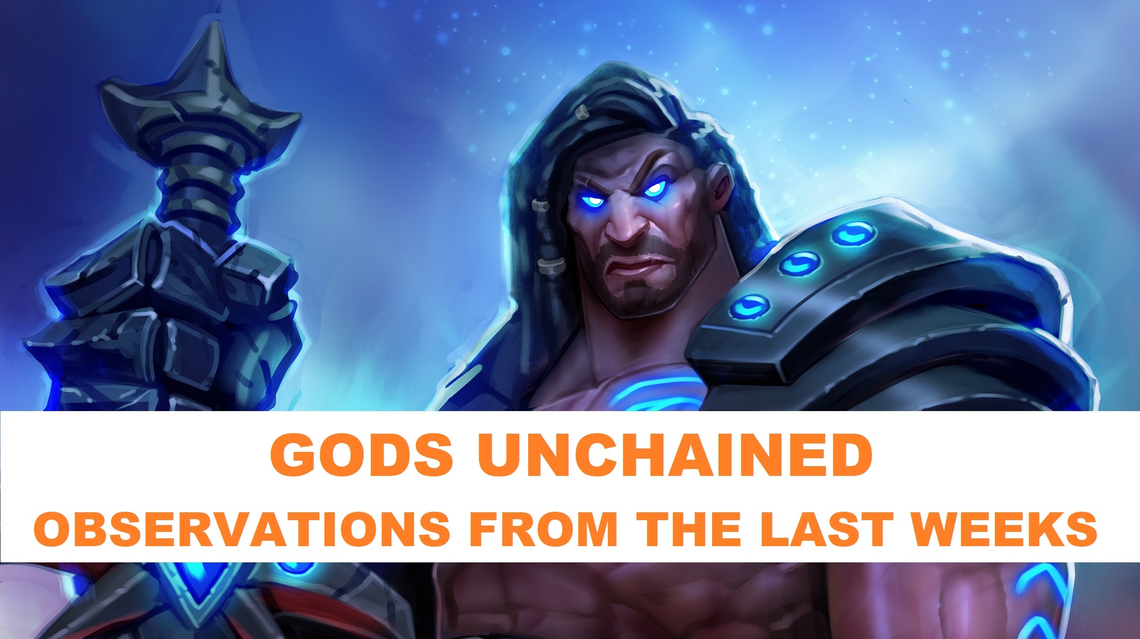 GODS UNCHAINED - OBSERVATIONS FROM THE LAST WEEKS