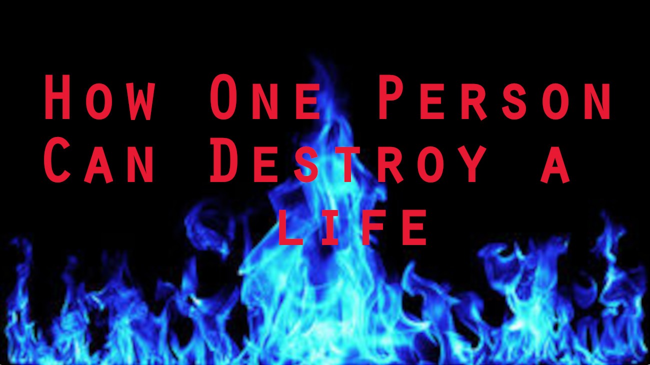How One Person Can Destroy a Life