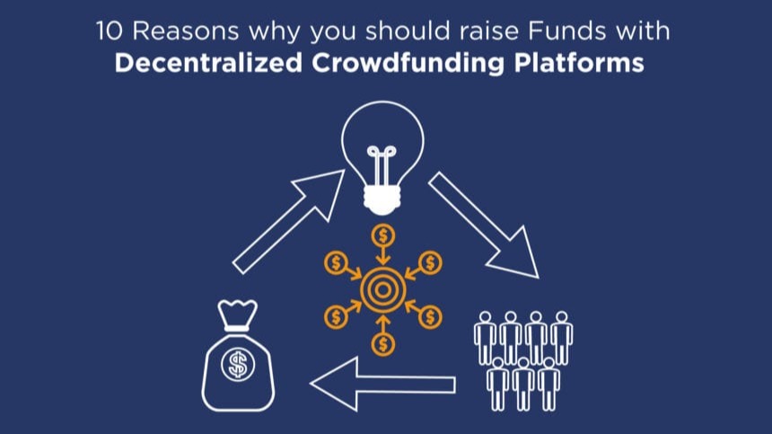 10 Reasons why you should raise Funds with Decentralized Crowdfunding Platforms