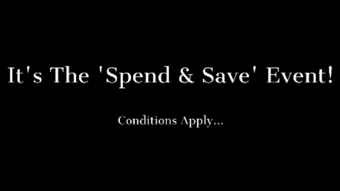 It's The 'Spend &amp; Save' Event - Conditions Apply
