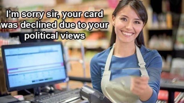 The meme shows the dystopia of a fascist system where customers with politically undesirable views can no longer buy anything