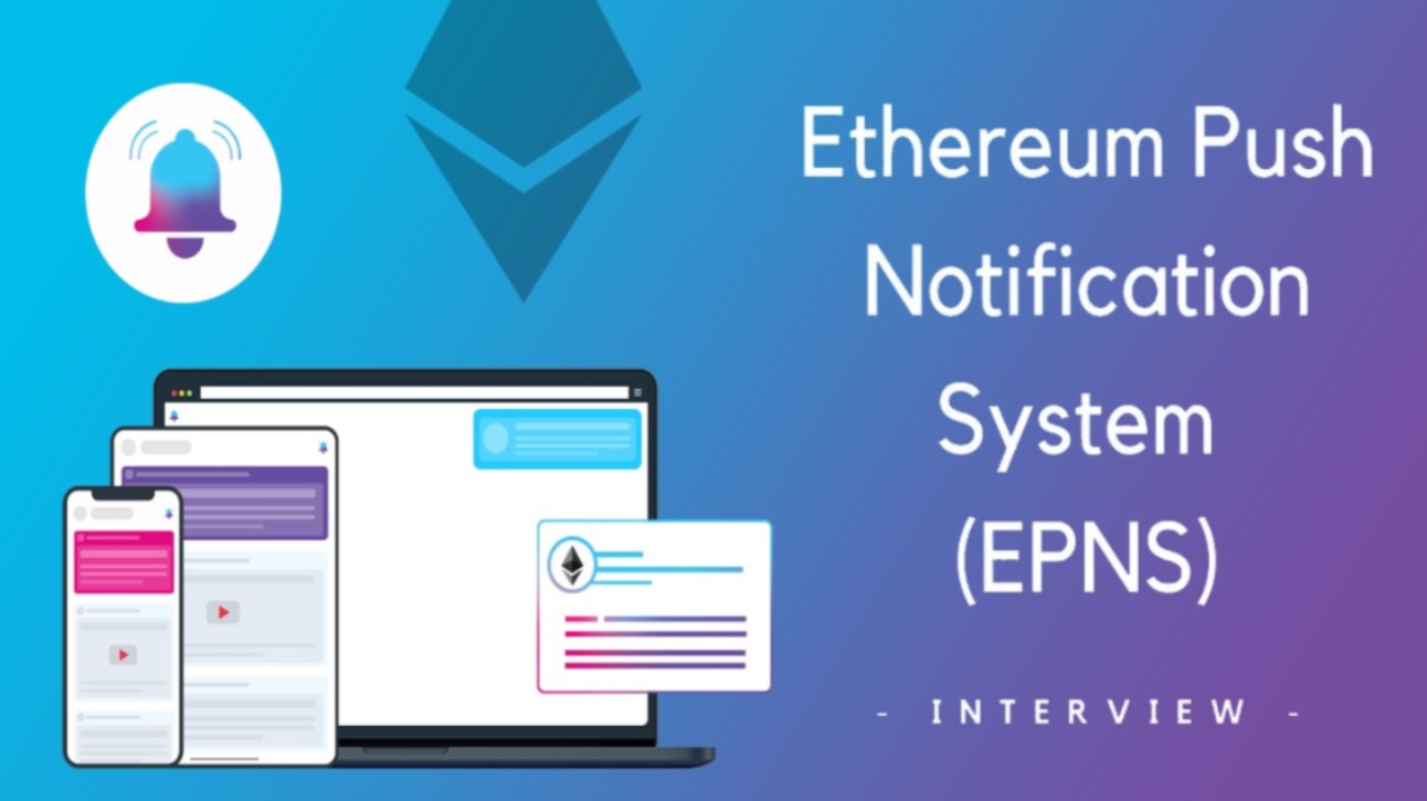Ethereum Push Notification Service (EPNS) – Interview