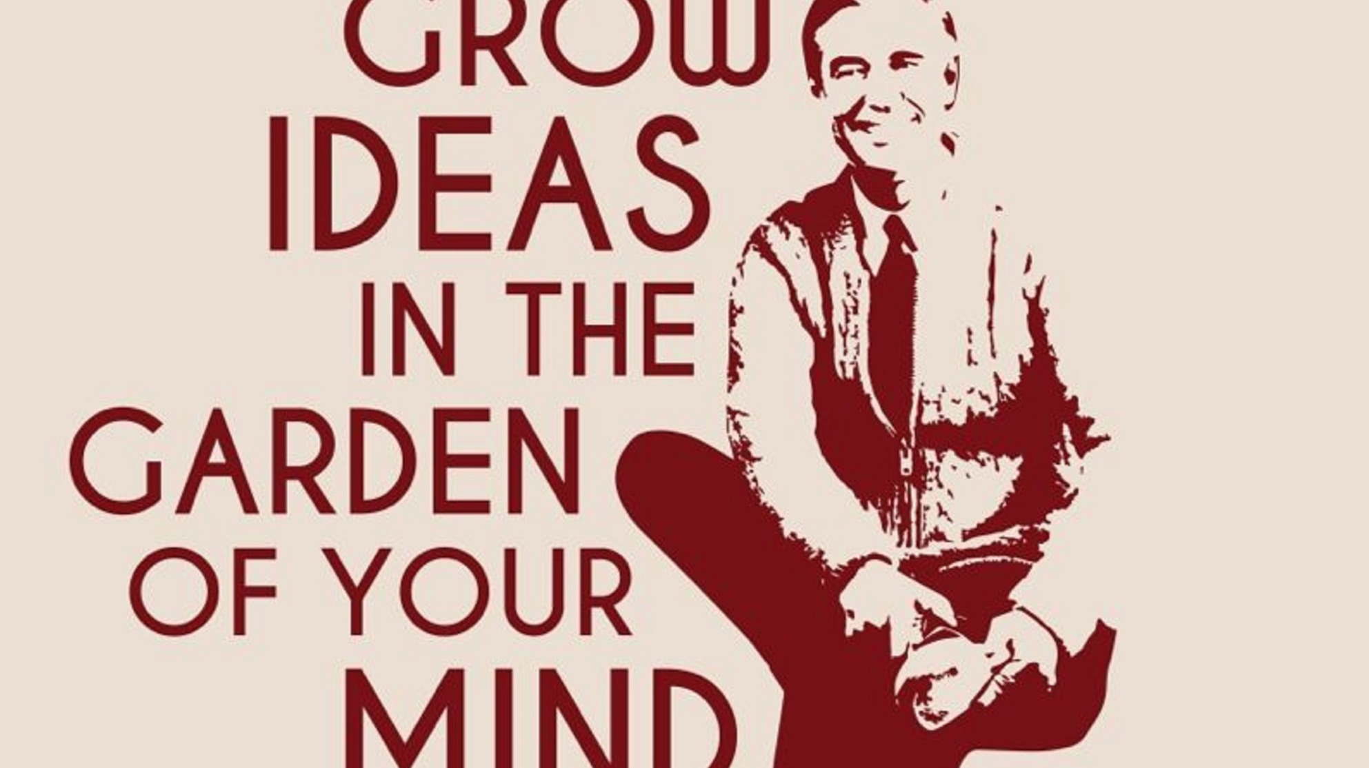 You Can Grow Ideas In The Garden Of Your Mind