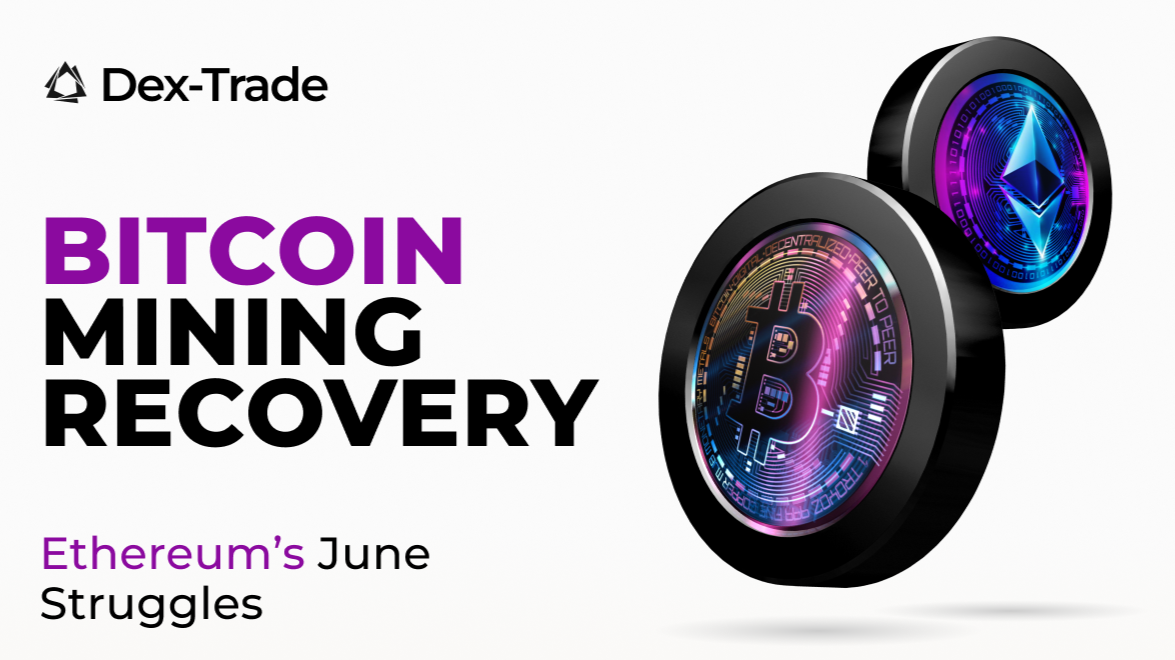 Dex-Trade News Digest: Bitcoin Mining Rebound and Ethereum’s June Performance