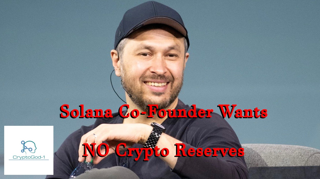 Solana Co-Founder Wants NO Crypto Reserves