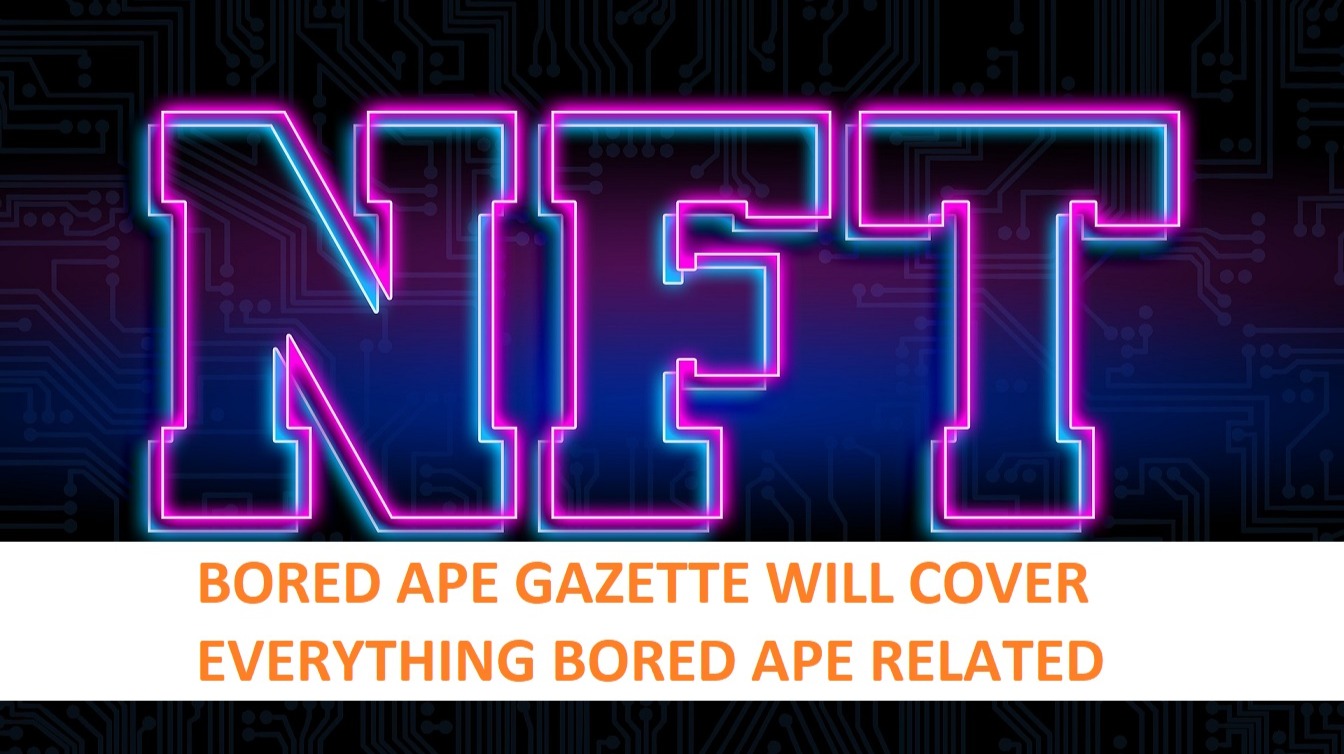 BORED APE GAZETTE WILL COVER EVERYTHING BORED APE RELATED
