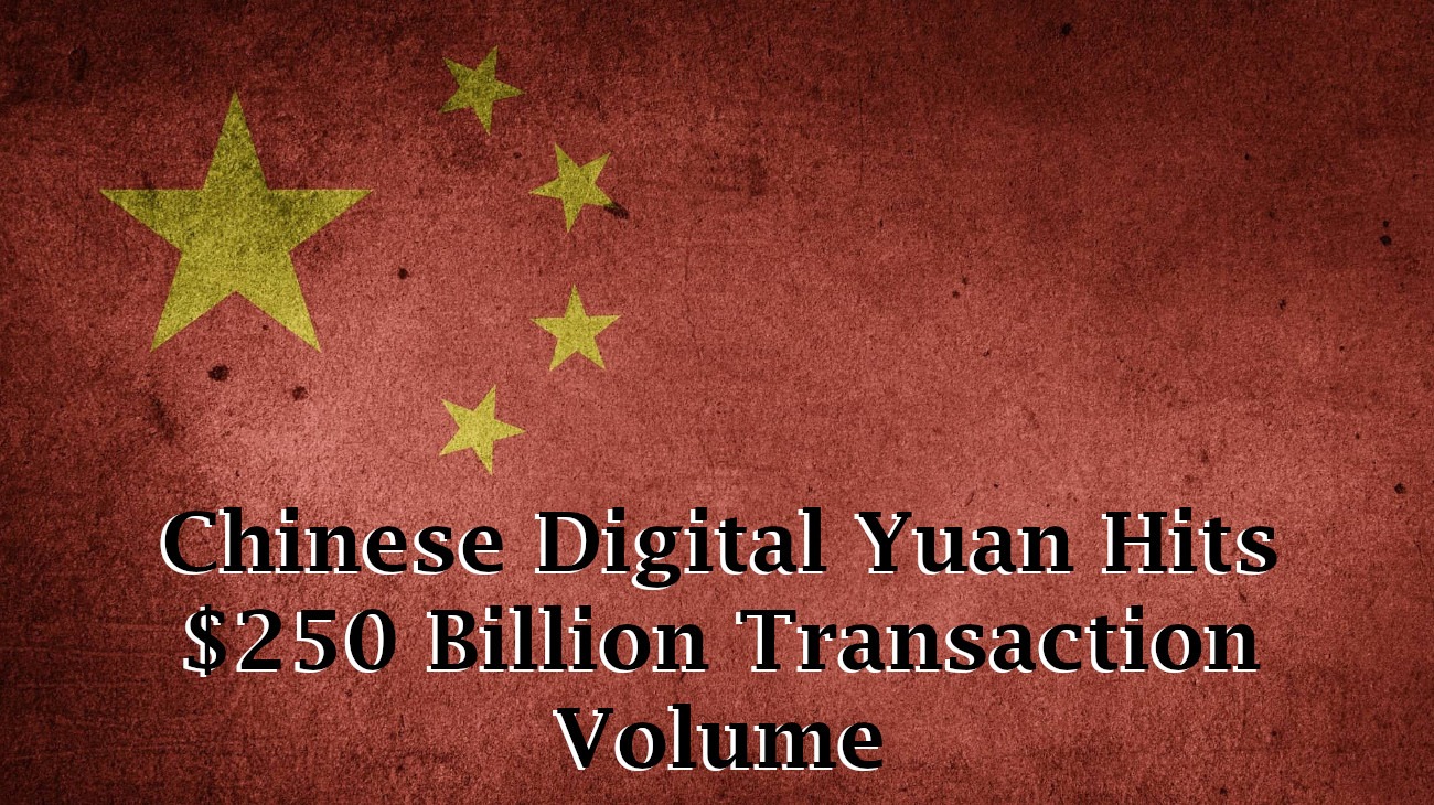 Chinese Digital Yuan Hits 250 Billion Transaction Volume