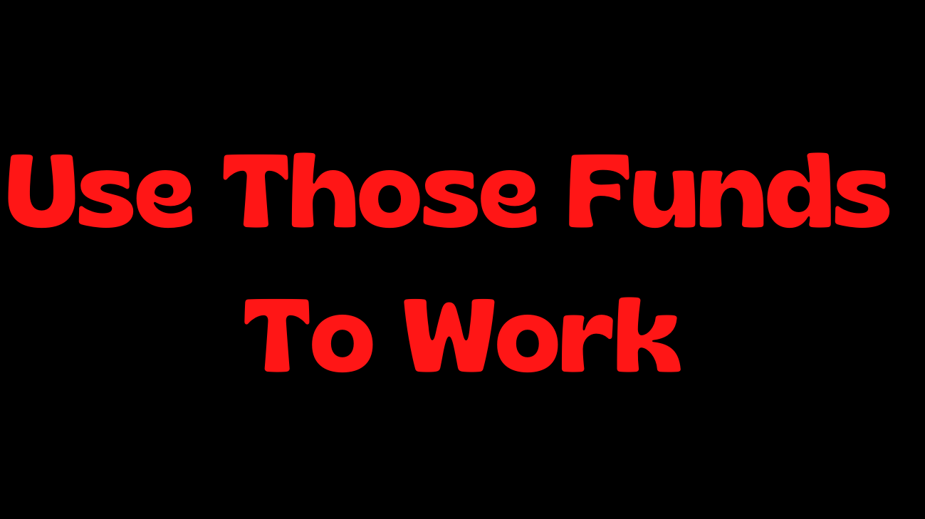 image saying "Use Those Funds To Work"