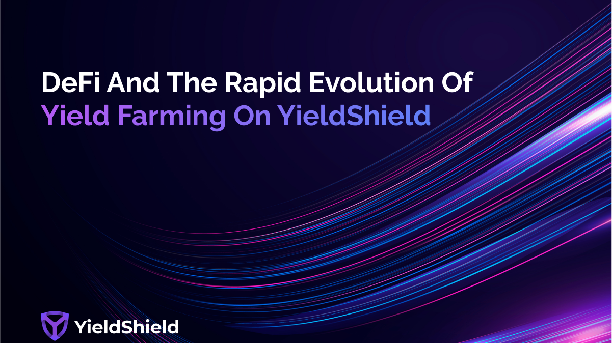 DeFi And The Rapid Evolution Of Yield Farming On YieldShield