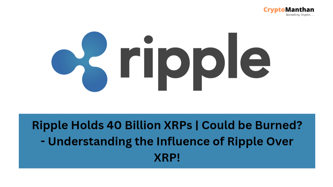 Ripple Holds 40 Billion XRPs | Could be Burned? - Understanding the Influence of Ripple Over XRP!