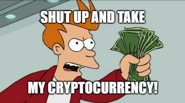 Shut up and take my Cryptocurrency