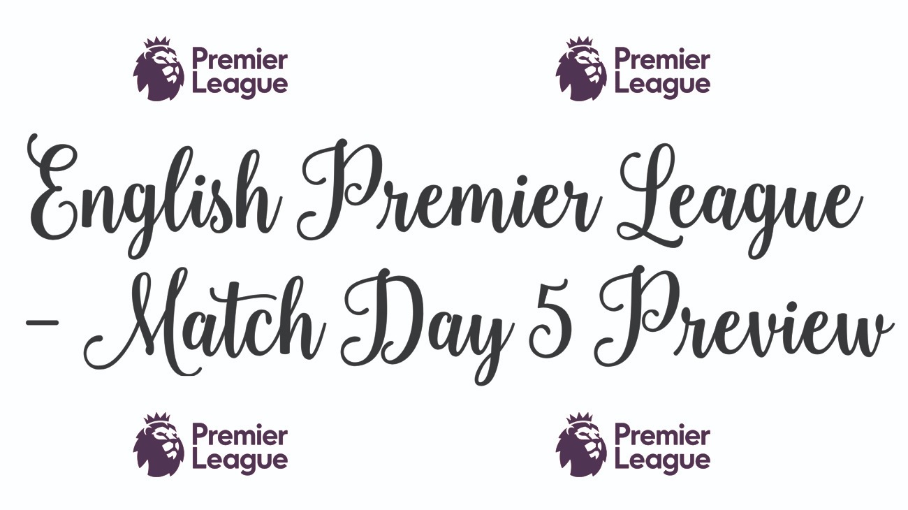 Premier League Match Day 5 Preview