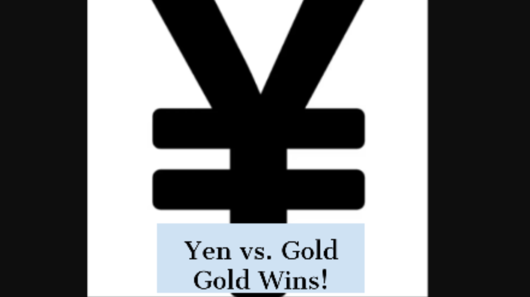 Yen vs. Gold. Gold Wins!