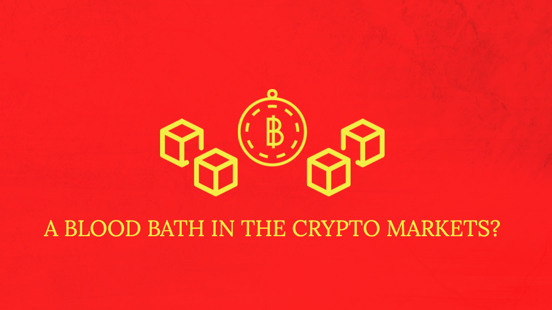 A BLOOD BATH IN THE CRYPTO MARKETS?