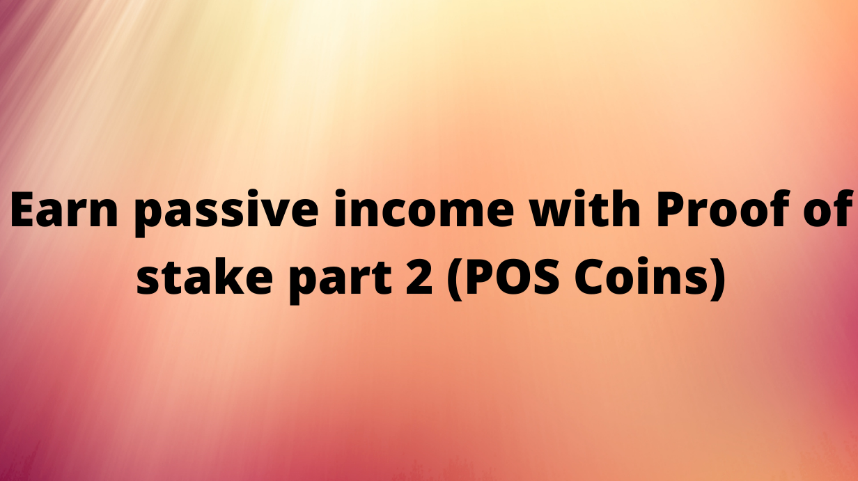 Earn passive income with Proof of stake part 2 (POS Coins)